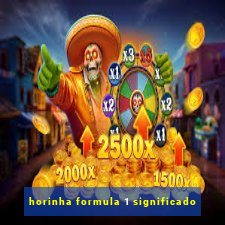 horinha formula 1 significado